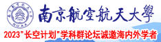 中国巨根乱交南京航空航天大学2023“长空计划”学科群论坛诚邀海内外学者